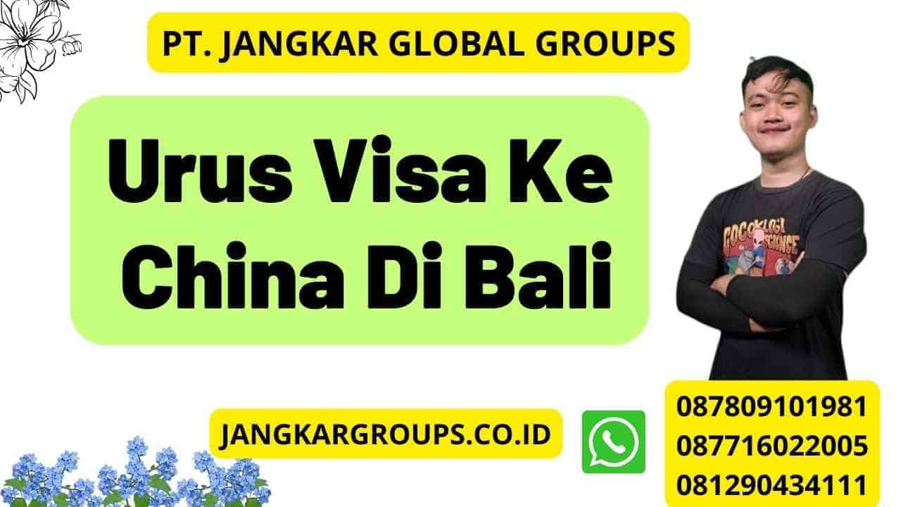 Urus Visa Ke China Di Bali Jangkar Global Groups