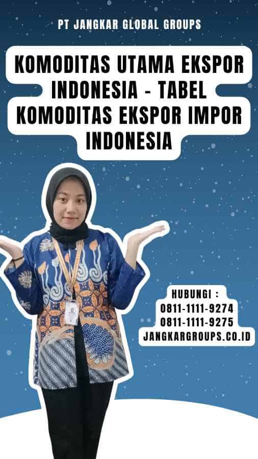 Tabel Komoditas Ekspor Impor Indonesia Jangkar Global Groups