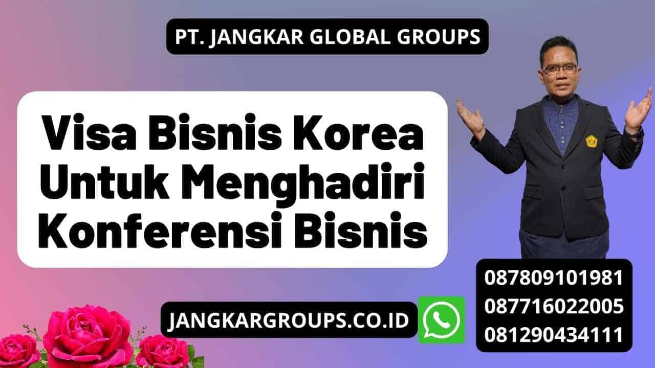 Visa Bisnis Korea Untuk Menghadiri Konferensi Bisnis Jangkar Global