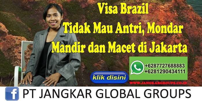 Visa Brazil Tidak Mau Antri, Mondar Mandir dan Macet di Jakarta