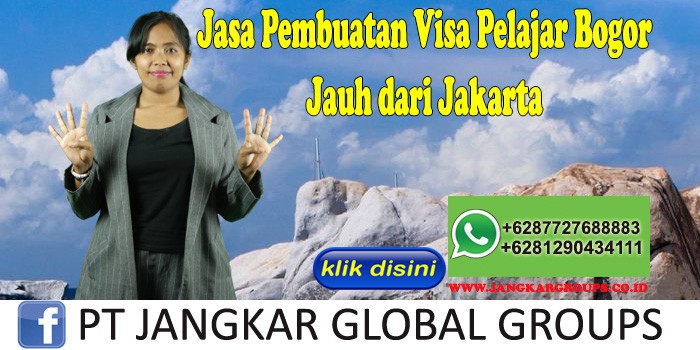 Jasa Pembuatan Visa Pelajar Bogor Jauh dari Jakarta