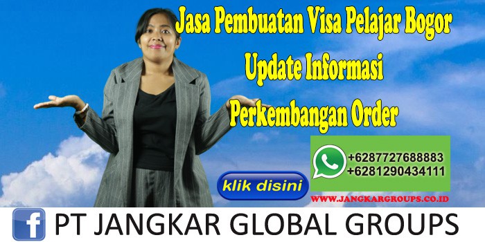 Jasa Pembuatan Visa Pelajar Bogor Update Informasi Perkembangan Order