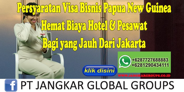 Persyaratan Visa Bisnis Papua New Guinea Hemat Biaya Hotel & Pesawat Bagi yang Jauh Dari Jakarta