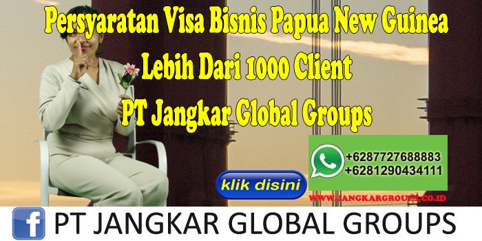 Persyaratan Visa Bisnis Papua New Guinea Lebih Dari 1000 Client PT Jangkar Global Groups
