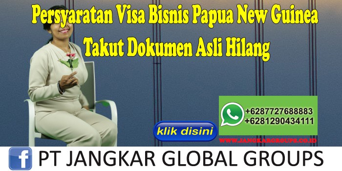 Persyaratan Visa Bisnis Papua New Guinea Takut Dokumen Asli Hilang