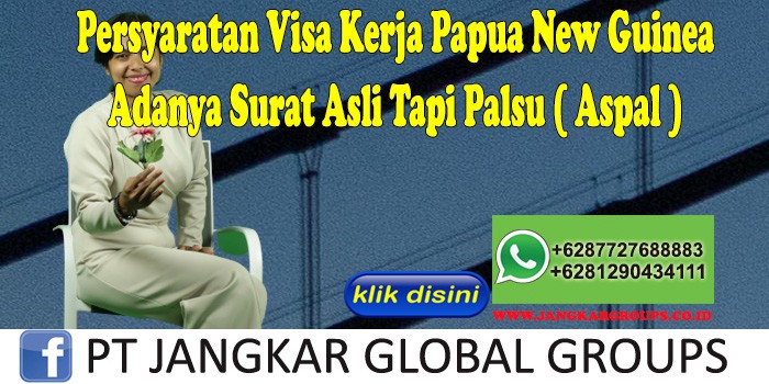 Persyaratan Visa Kerja Papua New Guinea Adanya Surat Asli Tapi Palsu ( Aspal )