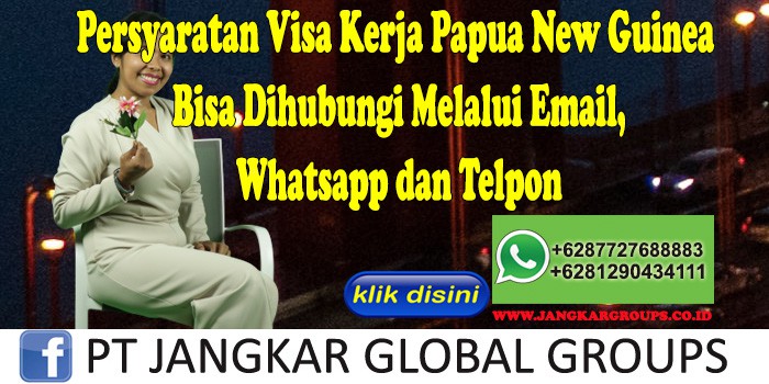 Persyaratan Visa Kerja Papua New Guinea Bisa Dihubungi Melalui Email, Whatsapp dan Telpon