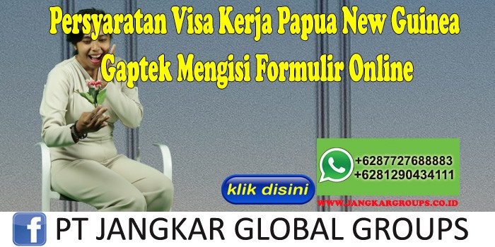 Persyaratan Visa Kerja Papua New Guinea Gaptek Mengisi Formulir Online