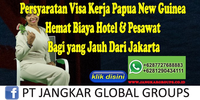 Persyaratan Visa Kerja Papua New Guinea Hemat Biaya Hotel & Pesawat Bagi yang Jauh Dari Jakarta
