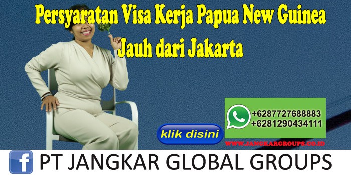 Persyaratan Visa Kerja Papua New Guinea Jauh dari Jakarta