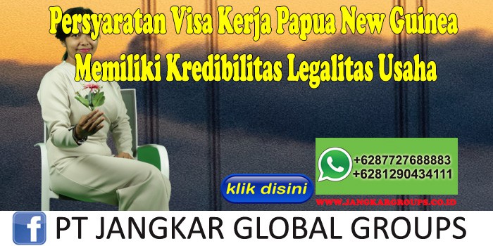 Persyaratan Visa Kerja Papua New Guinea Memiliki Kredibilitas Legalitas Usaha