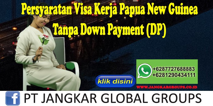 Persyaratan Visa Kerja Papua New Guinea Tanpa Down Payment (DP)