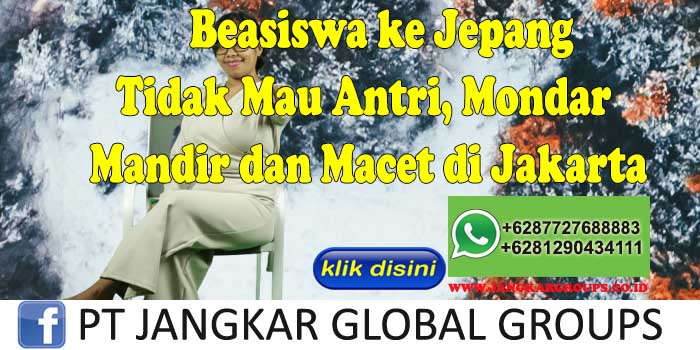 Beasiswa ke Jepang Tidak Mau Antri, Mondar Mandir dan Macet di Jakarta