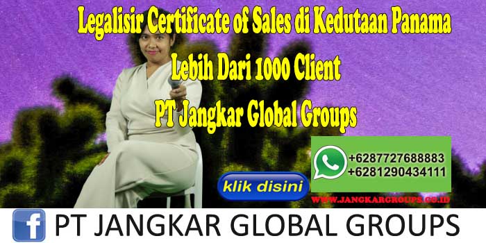 Legalisir Certificate of Sales di Kedutaan Panama Lebih Dari 1000 Client PT Jangkar Global Groups