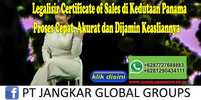 Legalisir Certificate of Sales di Kedutaan Panama Proses Cepat, Akurat dan Dijamin Keasliannya