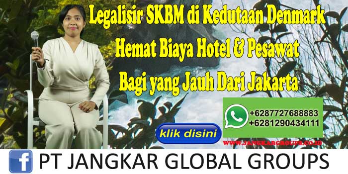 Legalisir SKBM di Kedutaan Denmark Hemat Biaya Hotel & Pesawat Bagi yang Jauh Dari Jakarta