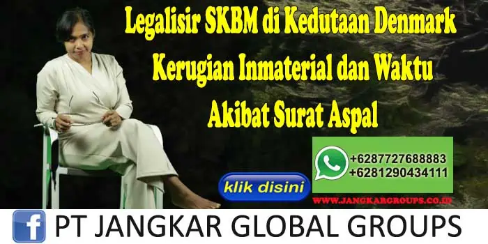 Legalisir SKBM di Kedutaan Denmark Kerugian Inmaterial dan Waktu Akibat Surat Aspal