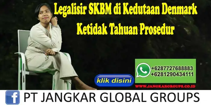 Legalisir SKBM di Kedutaan Denmark Ketidak Tahuan Prosedur