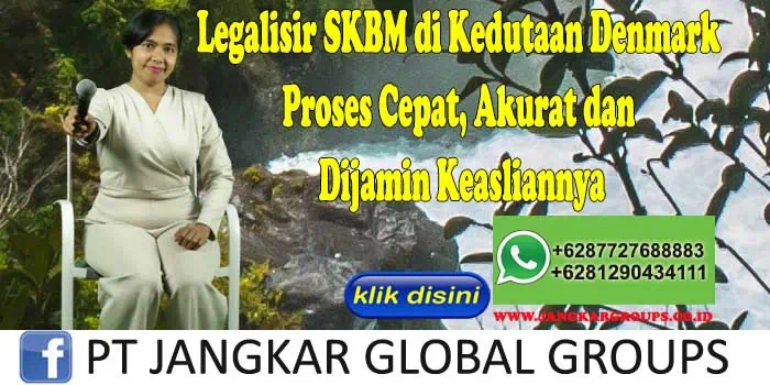 Legalisir SKBM di Kedutaan Denmark Proses Cepat, Akurat dan Dijamin Keasliannya