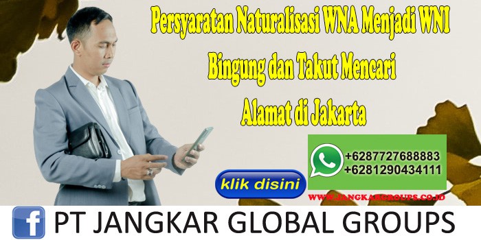 Persyaratan Naturalisasi WNA Menjadi WNI Bingung dan Takut Mencari Alamat di Jakarta