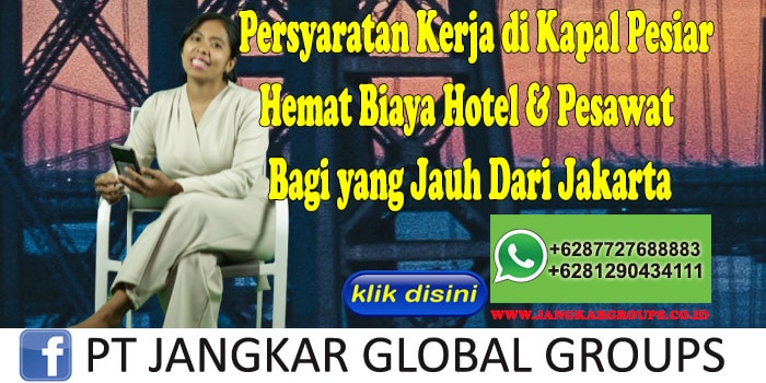 Persyaratan Kerja di Kapal Pesiar Hemat Biaya Hotel & Pesawat Bagi yang Jauh Dari Jakarta