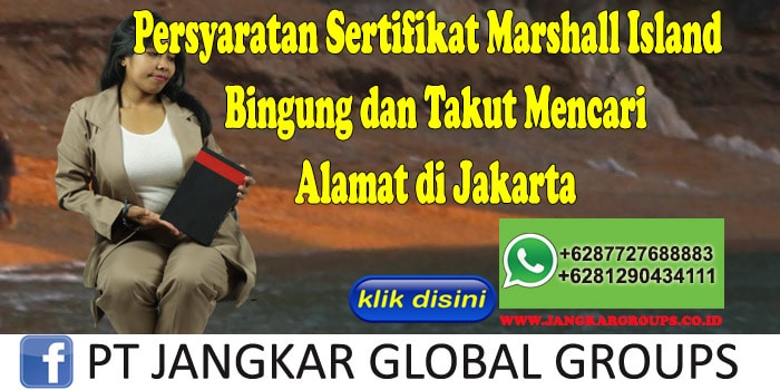 Persyaratan Sertifikat Marshall Island Bingung dan Takut Mencari Alamat di Jakarta
