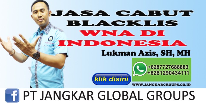JASA CABUT BLACKLIST WNA DI INDONESIA LUKMAN AZIS SH MH