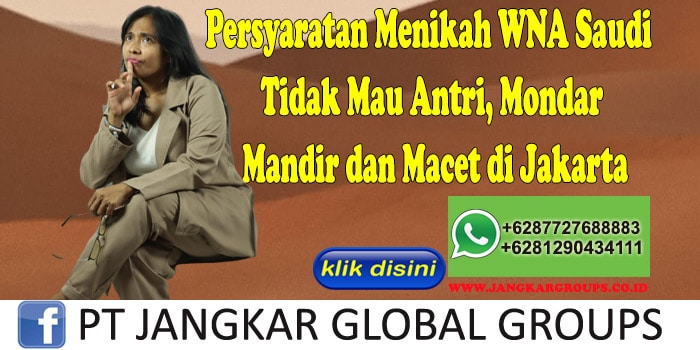 PERSYARATAN MENIKAH WNA SAUDI Tidak Mau Antri, Mondar Mandir dan Macet di Jakarta