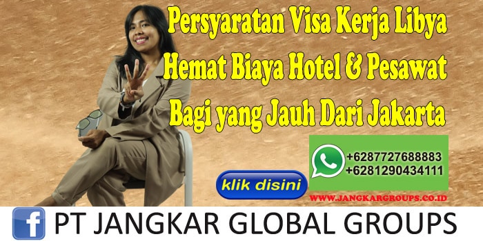 Persyaratan Visa Kerja Libya Hemat Biaya Hotel & Pesawat Bagi yang Jauh Dari Jakarta