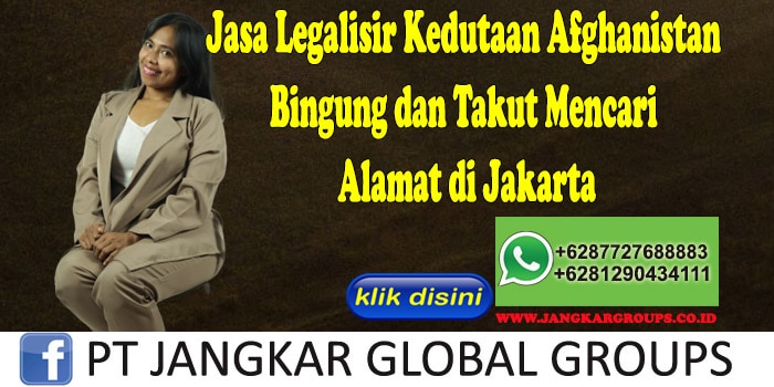 Jasa Legalisir Kedutaan Afghanistan Bingung dan Takut Mencari Alamat di Jakarta