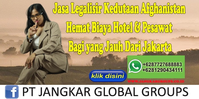 Jasa Legalisir Kedutaan Afghanistan Hemat Biaya Hotel & Pesawat Bagi yang Jauh Dari Jakarta