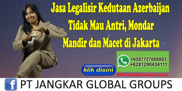 Jasa Legalisir Kedutaan Azerbaijan Tidak Mau Antri, Mondar Mandir dan Macet di Jakarta