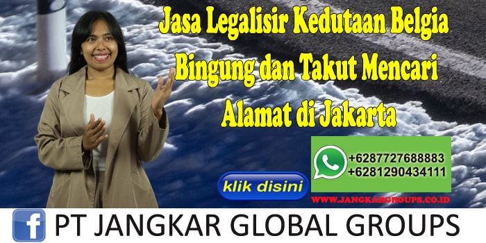 Jasa Legalisir Kedutaan Belgia Bingung dan Takut Mencari Alamat di Jakarta