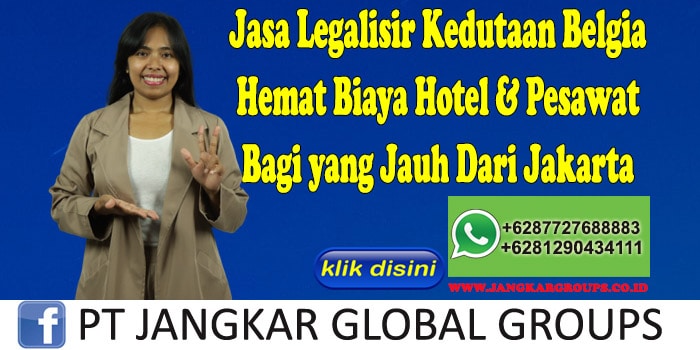 Jasa Legalisir Kedutaan Belgia Hemat Biaya Hotel & Pesawat Bagi yang Jauh Dari Jakarta