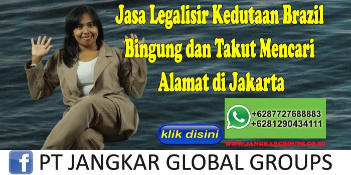 Jasa Legalisir Kedutaan Brazil Bingung dan Takut Mencari Alamat di Jakarta