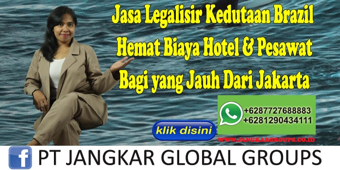 Jasa Legalisir Kedutaan Brazil Hemat Biaya Hotel & Pesawat Bagi yang Jauh Dari Jakarta