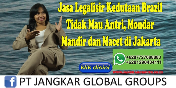 Jasa Legalisir Kedutaan Brazil Tidak Mau Antri, Mondar Mandir dan Macet di Jakarta