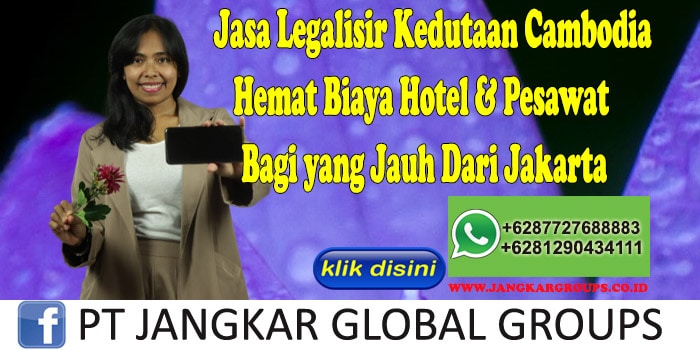 Jasa Legalisir Kedutaan Cambodia Hemat Biaya Hotel & Pesawat Bagi yang Jauh Dari Jakarta