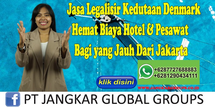 Jasa Legalisir Kedutaan Denmark Hemat Biaya Hotel & Pesawat Bagi yang Jauh Dari Jakarta