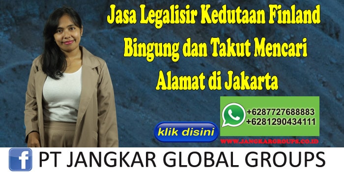 Jasa Legalisir Kedutaan Finland Bingung dan Takut Mencari Alamat di Jakarta