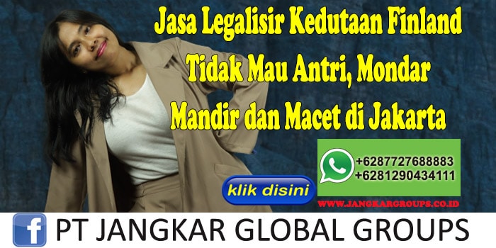 Jasa Legalisir Kedutaan Finland Tidak Mau Antri, Mondar Mandir dan Macet di Jakarta