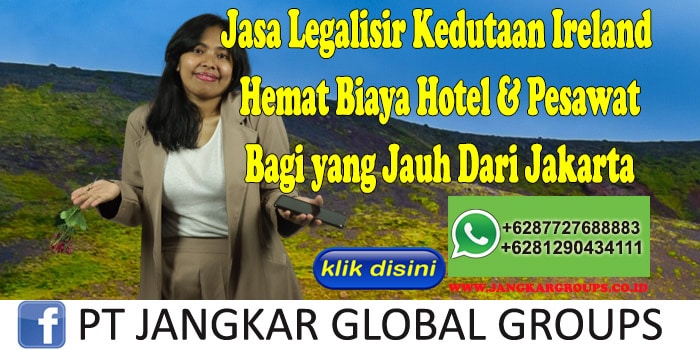 Jasa Legalisir Kedutaan Ireland Hemat Biaya Hotel & Pesawat Bagi yang Jauh Dari Jakarta
