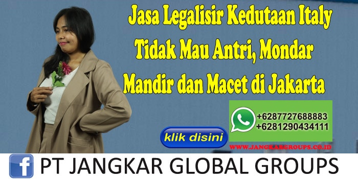 Jasa Legalisir Kedutaan Italy Tidak Mau Antri, Mondar Mandir dan Macet di Jakarta