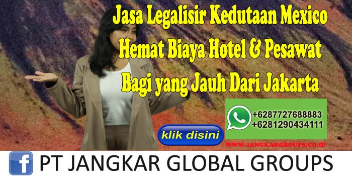Jasa Legalisir Kedutaan Mexico Hemat Biaya Hotel & Pesawat Bagi yang Jauh Dari Jakarta