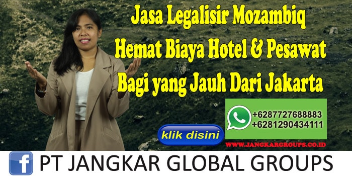 Jasa Legalisir Mozambiq Hemat Biaya Hotel & Pesawat Bagi yang Jauh Dari Jakarta