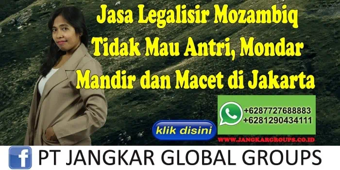 Jasa Legalisir Mozambiq Tidak Mau Antri, Mondar Mandir dan Macet di Jakarta