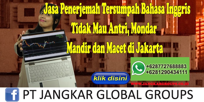 Jasa Penerjemah Tersumpah Bahasa Inggris Tidak Mau Antri, Mondar Mandir dan Macet di Jakarta