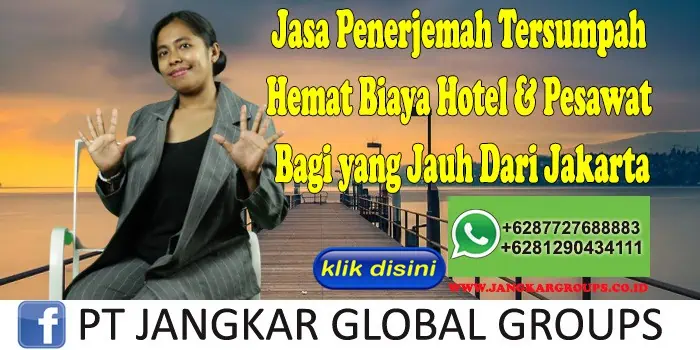 Jasa Penerjemah Tersumpah Hemat Biaya Hotel & Pesawat Bagi yang Jauh Dari Jakarta