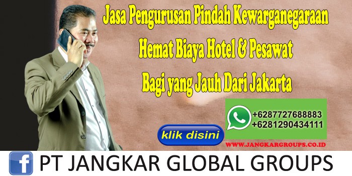 Jasa Pengurusan Pindah Kewarganegaraan Hemat Biaya Hotel & Pesawat Bagi yang Jauh Dari Jakarta