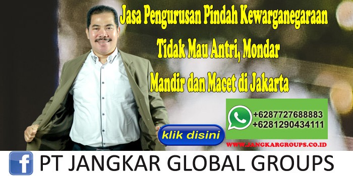 Jasa Pengurusan Pindah Kewarganegaraan Tidak Mau Antri, Mondar Mandir dan Macet di Jakarta